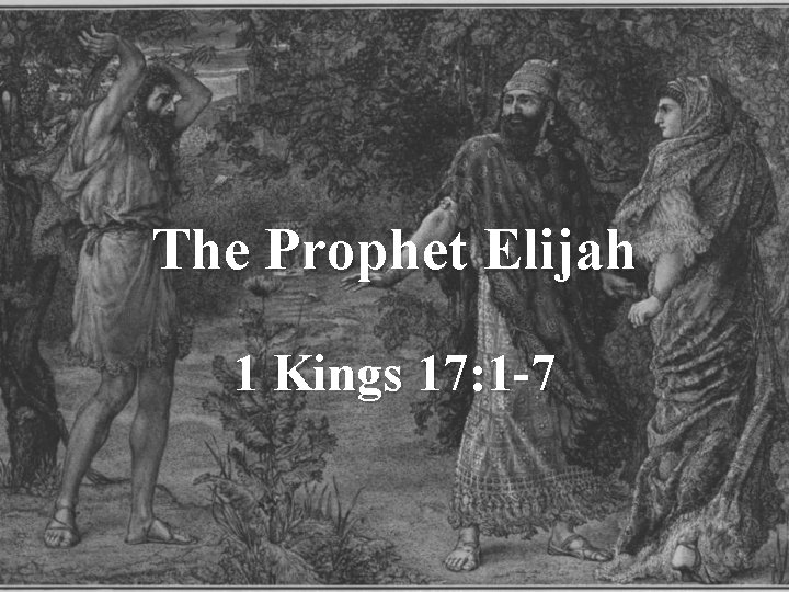 The Prophet Elijah 1 Kings 17: 1 -7 