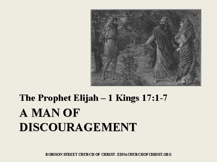 The Prophet Elijah – 1 Kings 17: 1 -7 A MAN OF DISCOURAGEMENT ROBISON