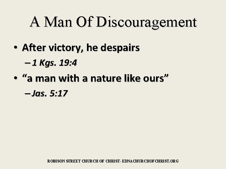 A Man Of Discouragement • After victory, he despairs – 1 Kgs. 19: 4