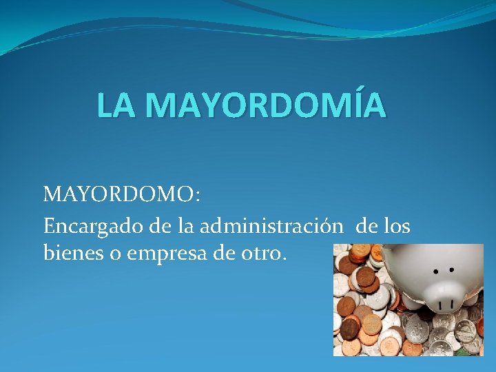 LA MAYORDOMÍA MAYORDOMO: Encargado de la administración de los bienes o empresa de otro.