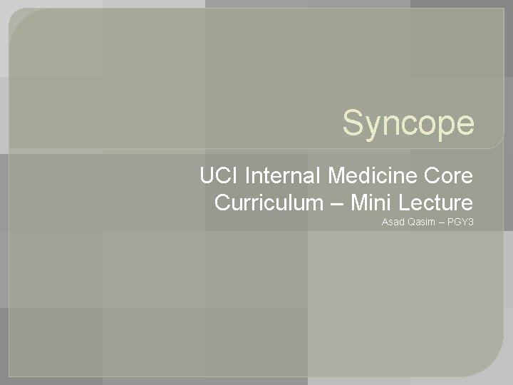 Syncope UCI Internal Medicine Core Curriculum – Mini Lecture Asad Qasim – PGY 3