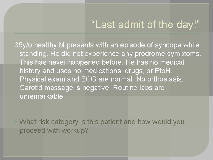 “Last admit of the day!” 35 y/o healthy M presents with an episode of