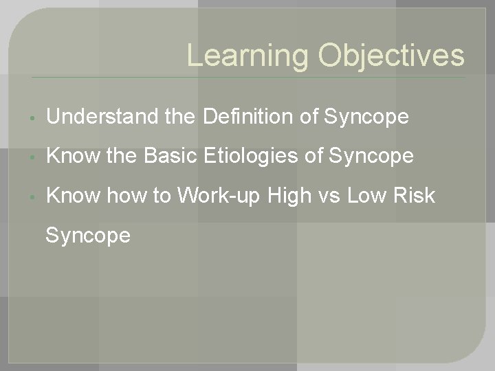 Learning Objectives • Understand the Definition of Syncope • Know the Basic Etiologies of