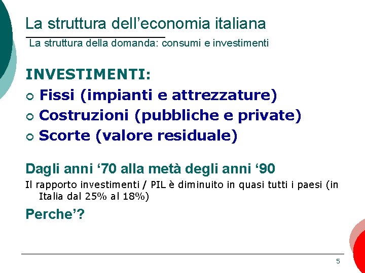 La struttura dell’economia italiana La struttura della domanda: consumi e investimenti INVESTIMENTI: ¢ Fissi