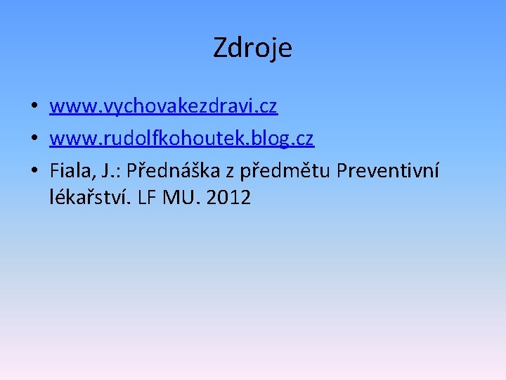 Zdroje • www. vychovakezdravi. cz • www. rudolfkohoutek. blog. cz • Fiala, J. :