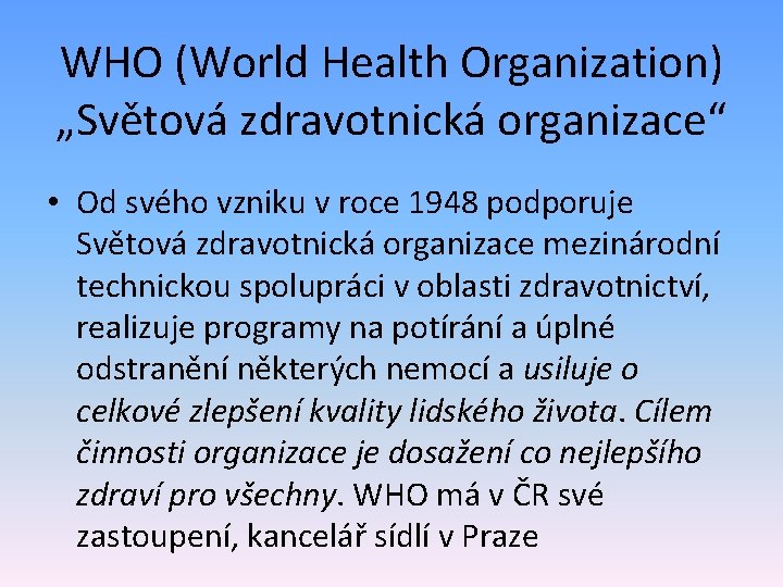 WHO (World Health Organization) „Světová zdravotnická organizace“ • Od svého vzniku v roce 1948