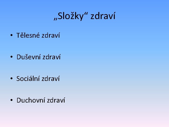 „Složky“ zdraví • Tělesné zdraví • Duševní zdraví • Sociální zdraví • Duchovní zdraví