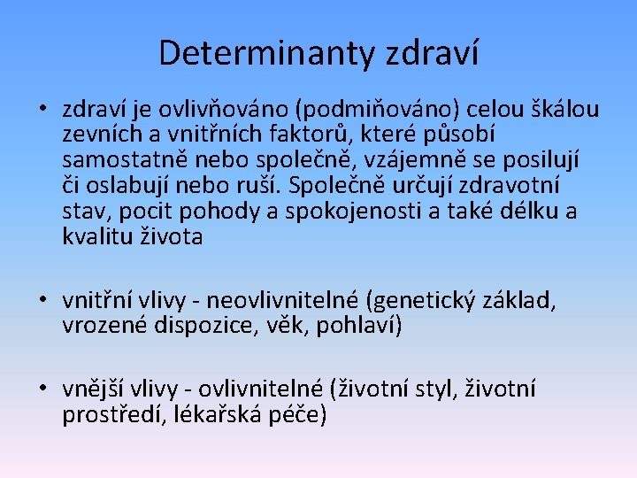 Determinanty zdraví • zdraví je ovlivňováno (podmiňováno) celou škálou zevních a vnitřních faktorů, které