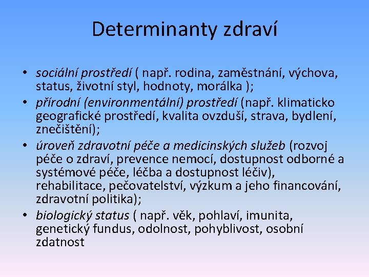 Determinanty zdraví • sociální prostředí ( např. rodina, zaměstnání, výchova, status, životní styl, hodnoty,