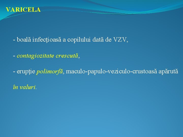 VARICELA - boală infecţioasă a copilului dată de VZV, - contagiozitate crescută, - erupţie