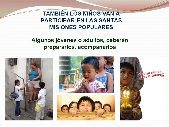 TAMBIÉN LOS NIÑOS VAN A PARTICIPAR EN LAS SANTAS MISIONES POPULARES Algunos jóvenes o