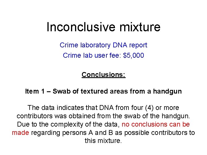 Inconclusive mixture Crime laboratory DNA report Crime lab user fee: $5, 000 Conclusions: Item