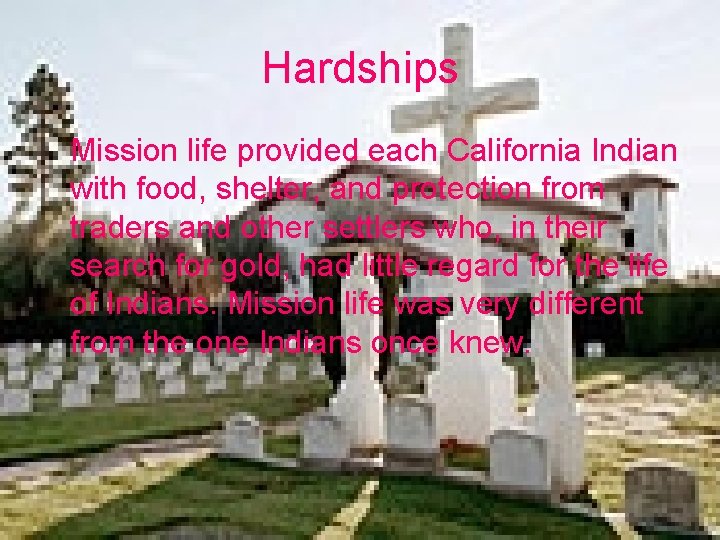 Hardships Mission life provided each California Indian with food, shelter, and protection from traders