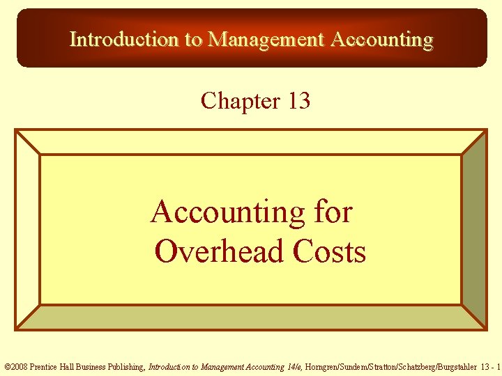 Introduction to Management Accounting Chapter 13 Accounting for Overhead Costs © 2008 Prentice Hall