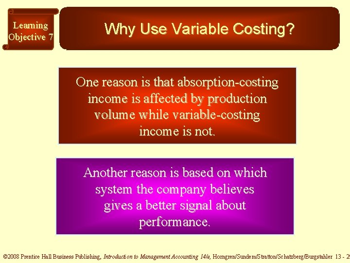 Learning Objective 7 Why Use Variable Costing? One reason is that absorption-costing income is