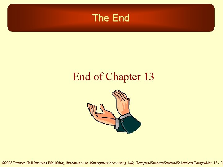 The End of Chapter 13 © 2008 Prentice Hall Business Publishing, Introduction to Management