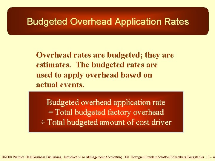 Budgeted Overhead Application Rates Overhead rates are budgeted; they are estimates. The budgeted rates