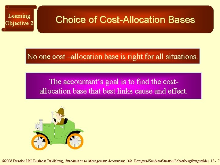 Learning Objective 2 Choice of Cost-Allocation Bases No one cost –allocation base is right