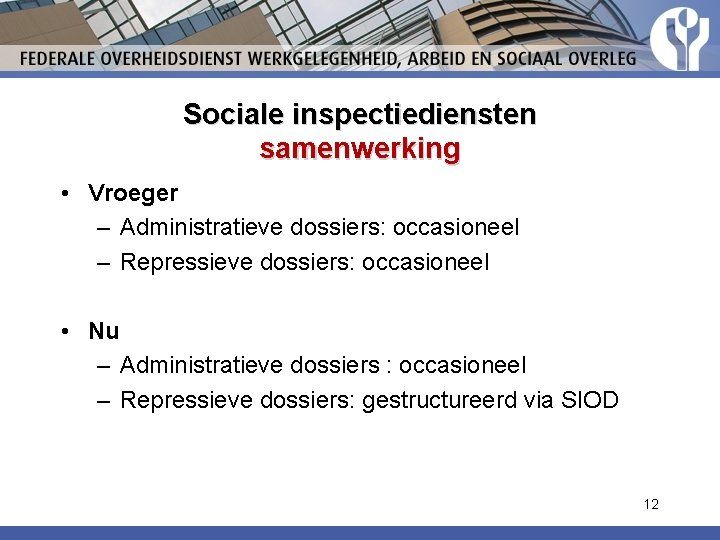 Sociale inspectiediensten samenwerking • Vroeger – Administratieve dossiers: occasioneel – Repressieve dossiers: occasioneel •
