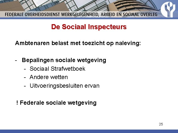 De Sociaal Inspecteurs Ambtenaren belast met toezicht op naleving: - Bepalingen sociale wetgeving -