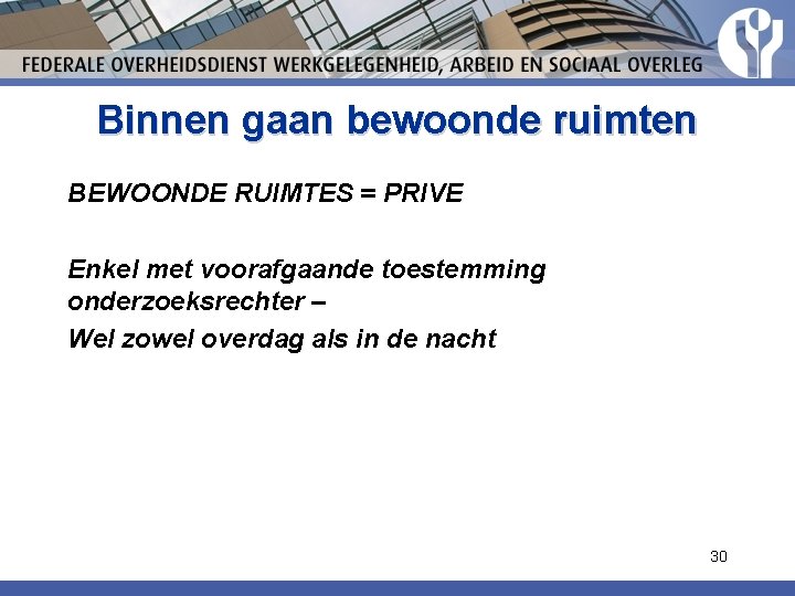 Binnen gaan bewoonde ruimten BEWOONDE RUIMTES = PRIVE Enkel met voorafgaande toestemming onderzoeksrechter – Binnen gaan bewoonde ruimten BEWOONDE RUIMTES = PRIVE Enkel met voorafgaande toestemming onderzoeksrechter –