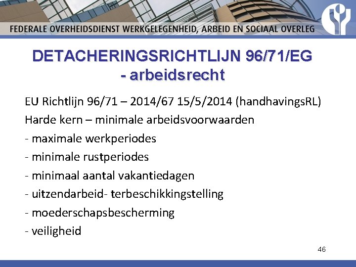 DETACHERINGSRICHTLIJN 96/71/EG - arbeidsrecht EU Richtlijn 96/71 – 2014/67 15/5/2014 (handhavings. RL) Harde kern DETACHERINGSRICHTLIJN 96/71/EG - arbeidsrecht EU Richtlijn 96/71 – 2014/67 15/5/2014 (handhavings. RL) Harde kern