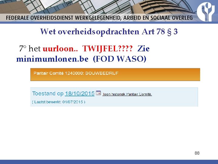 Wet overheidsopdrachten Art 78 § 3 7° het uurloon. . TWIJFEL? ? Zie minimumlonen. Wet overheidsopdrachten Art 78 § 3 7° het uurloon. . TWIJFEL? ? Zie minimumlonen.