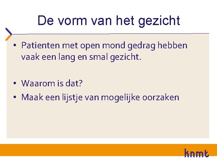 De vorm van het gezicht • Patienten met open mond gedrag hebben vaak een De vorm van het gezicht • Patienten met open mond gedrag hebben vaak een