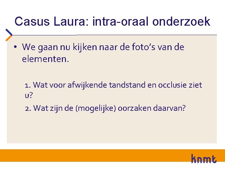 Casus Laura: intra-oraal onderzoek • We gaan nu kijken naar de foto’s van de