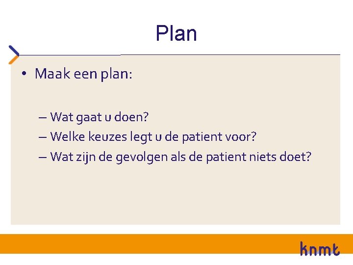 Plan • Maak een plan: – Wat gaat u doen? – Welke keuzes legt