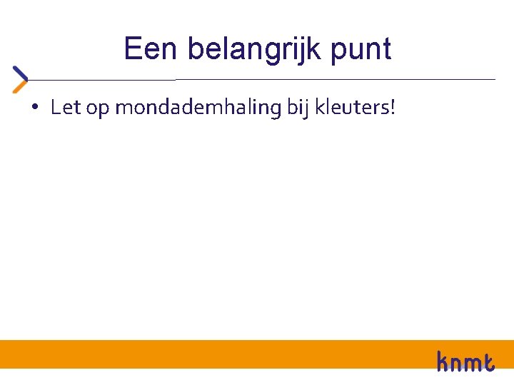 Een belangrijk punt • Let op mondademhaling bij kleuters! Een belangrijk punt • Let op mondademhaling bij kleuters!
