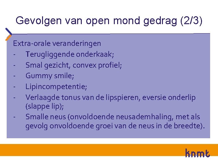 Gevolgen van open mond gedrag (2/3) Extra-orale veranderingen - Terugliggende onderkaak; - Smal gezicht,