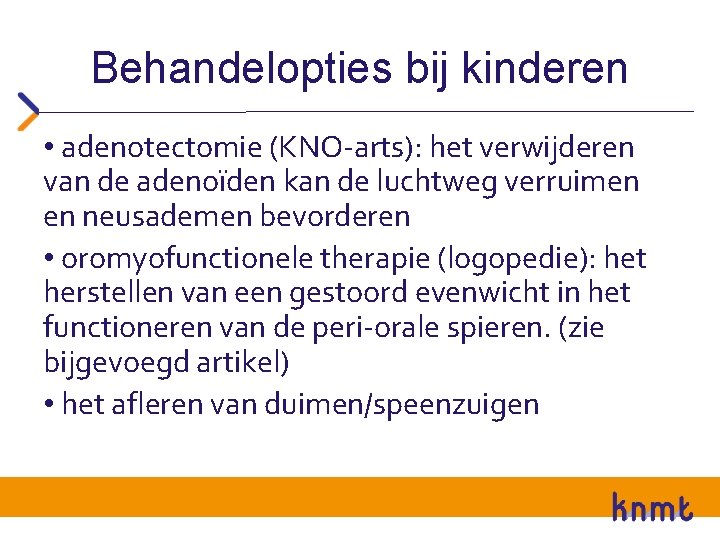 Behandelopties bij kinderen • adenotectomie (KNO-arts): het verwijderen van de adenoïden kan de luchtweg