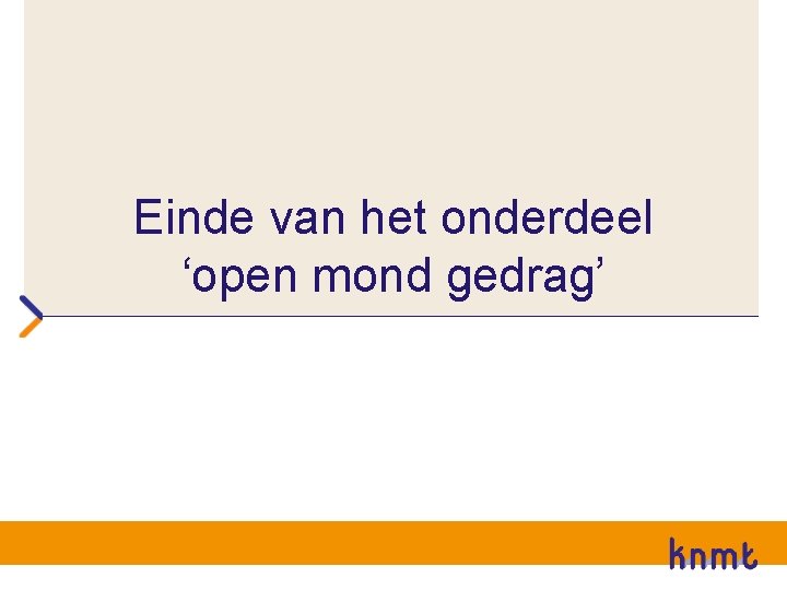 Einde van het onderdeel ‘open mond gedrag’ 