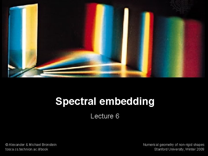 Numerical geometry of non-rigid shapes Spectral embedding 1 Spectral embedding Lecture 6 © Alexander