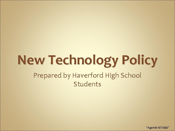 New Technology Policy Prepared by Haverford High School Students “Against All Odds” 