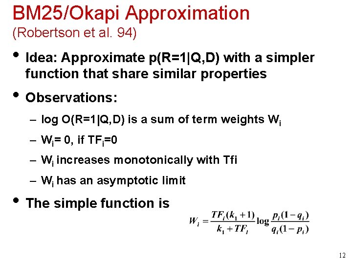 BM 25/Okapi Approximation (Robertson et al. 94) • Idea: Approximate p(R=1|Q, D) with a