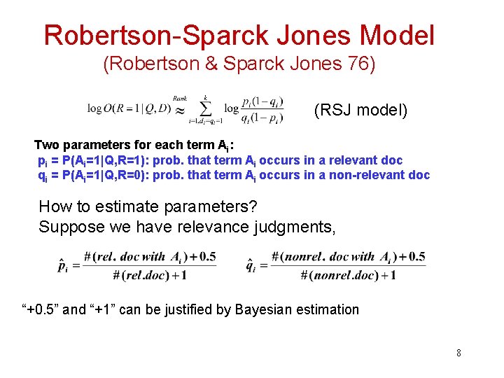 Robertson-Sparck Jones Model (Robertson & Sparck Jones 76) (RSJ model) Two parameters for each