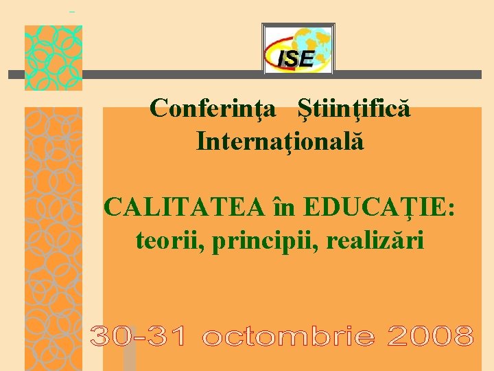 Conferinţa Ştiinţifică Internaţională CALITATEA în EDUCAŢIE: teorii, principii, realizări 