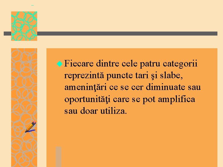 u Fiecare dintre cele patru categorii reprezintă puncte tari şi slabe, ameninţări ce se