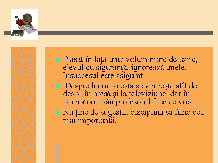 Plasat în faţa unui volum mare de teme, elevul cu siguranţă, ignorează unele. Insuccesul