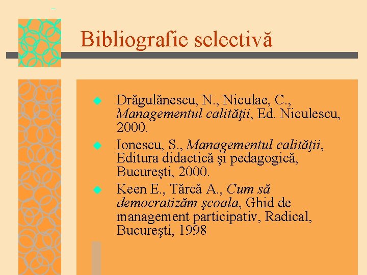 Bibliografie selectivă u u u Drăgulănescu, N. , Niculae, C. , Managementul calităţii, Ed.