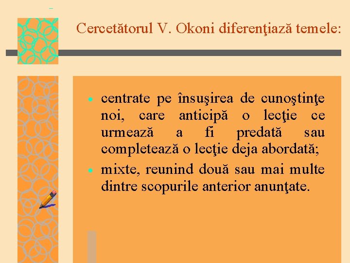 Cercetătorul V. Okoni diferenţiază temele: centrate pe însuşirea de cunoştinţe noi, care anticipă o