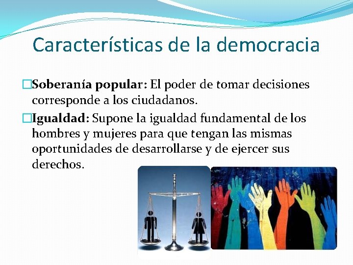 Características de la democracia �Soberanía popular: El poder de tomar decisiones corresponde a los Características de la democracia �Soberanía popular: El poder de tomar decisiones corresponde a los