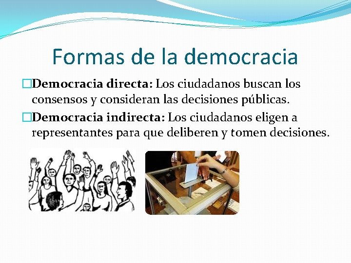 Formas de la democracia �Democracia directa: Los ciudadanos buscan los consensos y consideran las Formas de la democracia �Democracia directa: Los ciudadanos buscan los consensos y consideran las