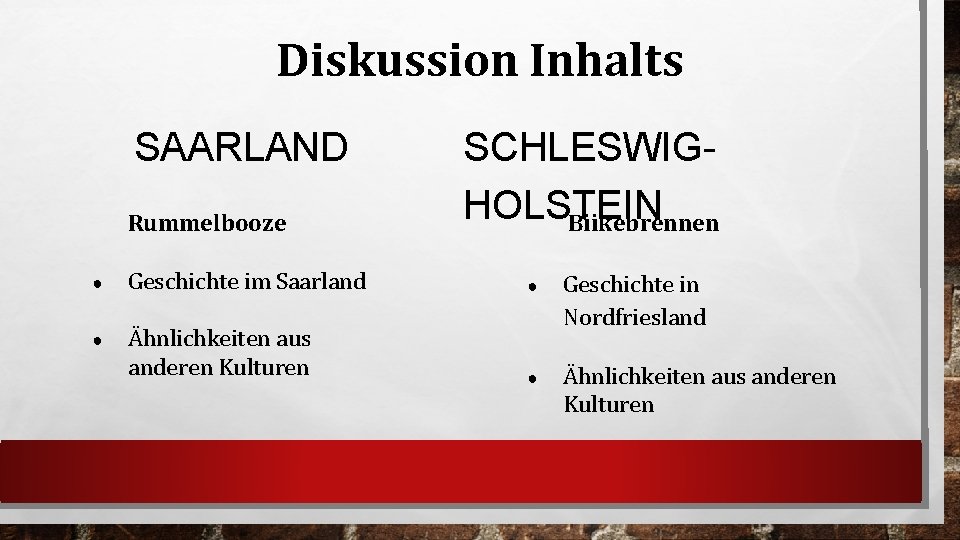 Diskussion Inhalts SAARLAND Rummelbooze SCHLESWIGHOLSTEIN Biikebrennen ● Geschichte im Saarland ● ● Ähnlichkeiten aus