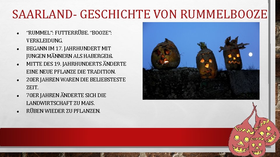 SAARLAND- GESCHICHTE VON RUMMELBOOZE ● ● ● “RUMMEL”: FUTTERRÜBE. “BOOZE”: VERKLEIDUNG. BEGANN IM 17.