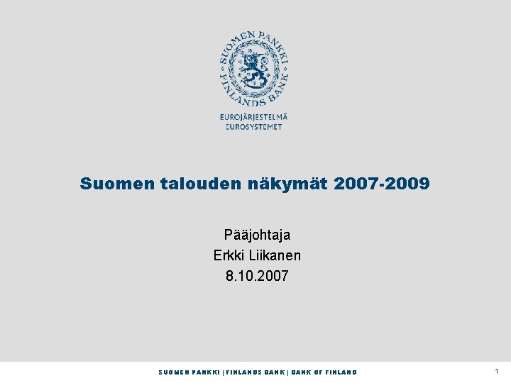 Suomen talouden näkymät 2007 -2009 Pääjohtaja Erkki Liikanen 8. 10. 2007 SUOMEN PANKKI |