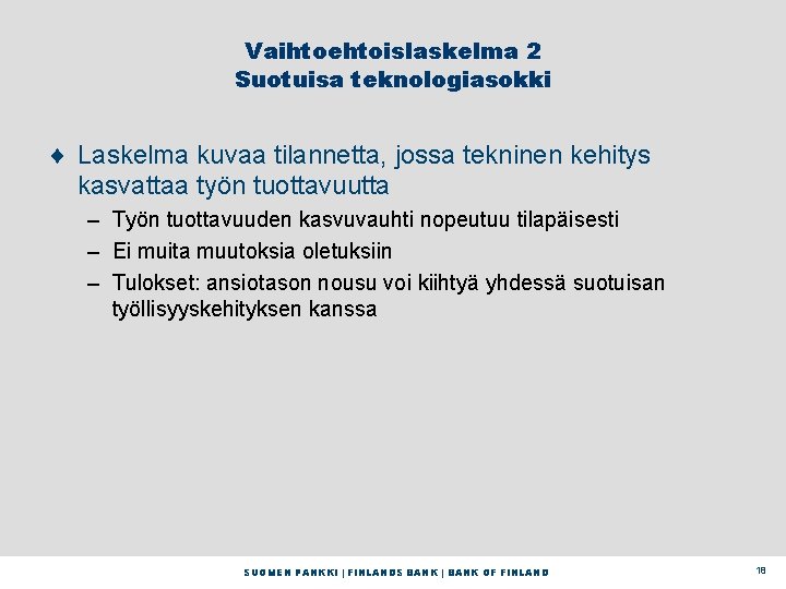 Vaihtoehtoislaskelma 2 Suotuisa teknologiasokki ¨ Laskelma kuvaa tilannetta, jossa tekninen kehitys kasvattaa työn tuottavuutta