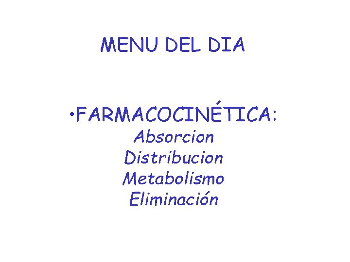 MENU DEL DIA • FARMACOCINÉTICA: Absorcion Distribucion Metabolismo Eliminación 